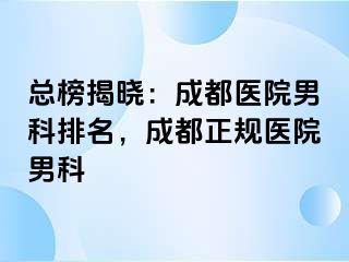 总榜揭晓：成都医院男科排名，成都正规医院男科